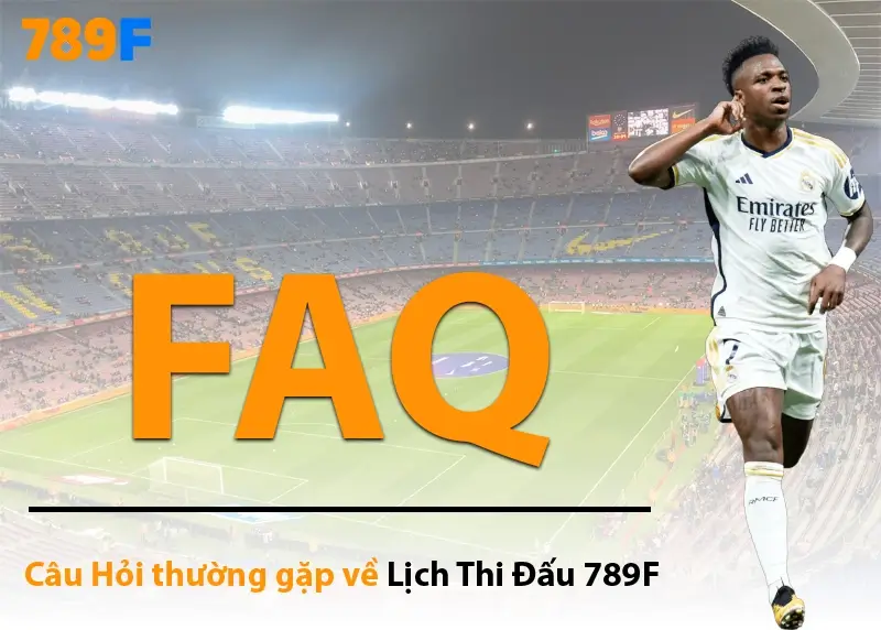Các câu hỏi hay gặp khi người dùng vào xem lịch thi đấu ở 789F